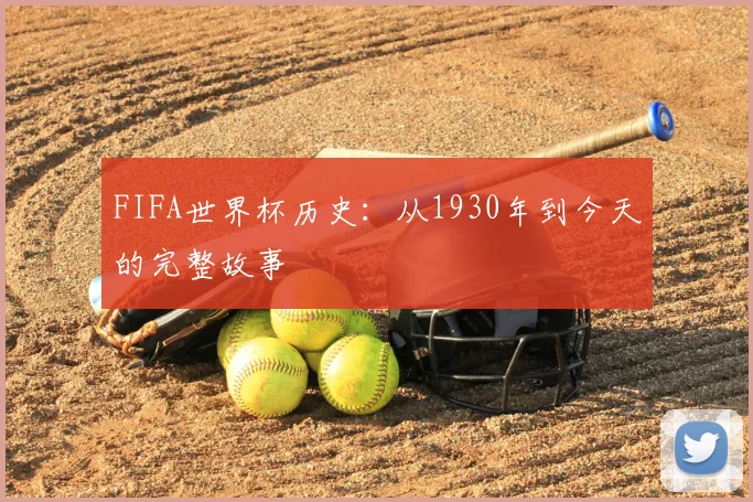 FIFA世界杯历史：从1930年到今天的完整故事