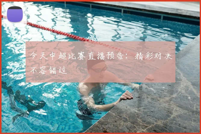 今天中超比赛直播预告：精彩对决不容错过