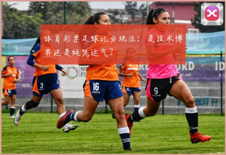体育彩票足球比分玩法:是技术博弈还是纯凭运气?